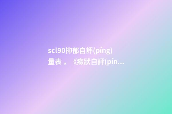 scl90抑郁自評(píng)量表，《癥狀自評(píng)量表SCL90》